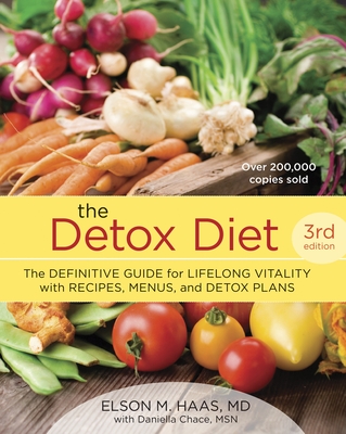 The Detox Diet: The Definitive Guide for Lifelong Vitality with Recipes, Menus, and Detox Plans - Haas, Elson M, and Chace, Daniella