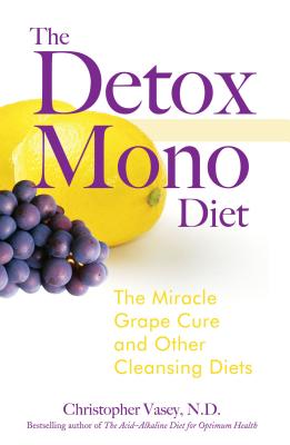 The Detox Mono Diet: The Miracle Grape Cure and Other Cleansing Diets - Vasey, Christopher, N