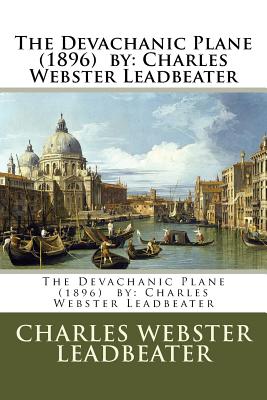 The Devachanic Plane (1896) by: Charles Webster Leadbeater - Leadbeater, Charles Webster