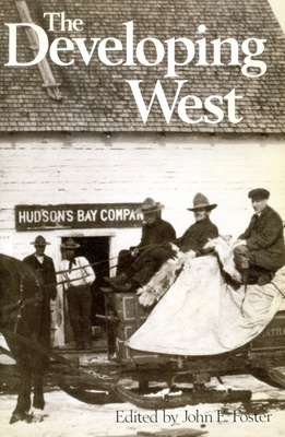 The Developing West: Essays on Canadian History in Honor of Lewis H. Thomas - Foster, John E. (Editor)