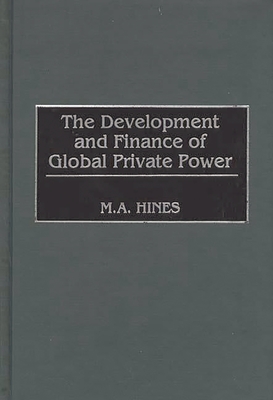 The Development and Finance of Global Private Power - Hines, M A