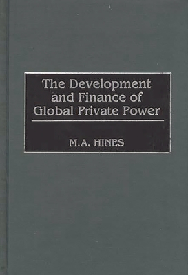 The Development and Finance of Global Private Power - Hines, Mary Alice, and Unknown