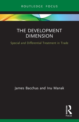 The Development Dimension: Special and Differential Treatment in Trade - Bacchus, James, and Manak, Inu