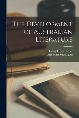 The Development of Australian Literature - Sutherland, Alexander, and Turner, Henry Gyles