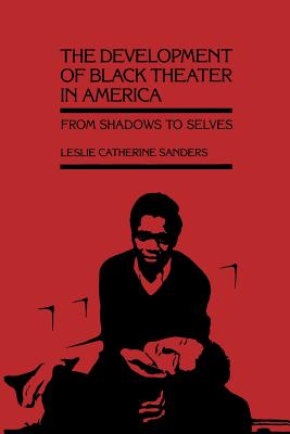 The Development of Black Theater in America: From Shadows to Selves - Sanders, Leslie Catherine