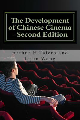 The Development of Chinese Cinema - Second Edition: BONUS! Buy This Book And Get a FREE Movie Collectibles Catalogue!* - Wang, Lijun, and Tafero, Arthur H