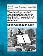 The Development of Constitutional Liberty in the English Colonies of America.