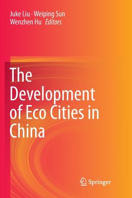 The Development of Eco Cities in China - Liu, Juke (Editor), and Sun, Weiping (Editor), and Hu, Wenzhen (Editor)