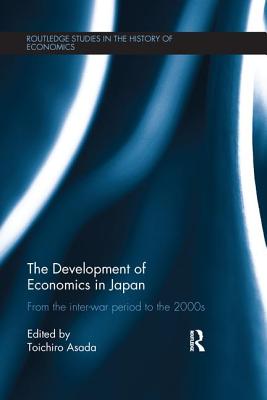 The Development of Economics in Japan: From the Inter-war Period to the 2000s - Asada, Toichiro (Editor)