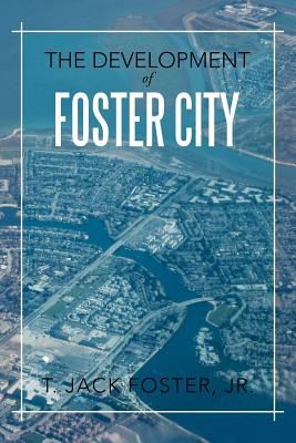 The Development of Foster City - Foster, T Jack, Jr.
