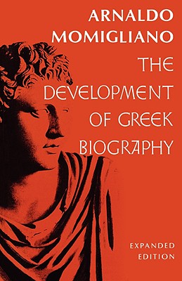 The Development of Greek Biography: Expanded Edition - Momigliano, Arnaldo