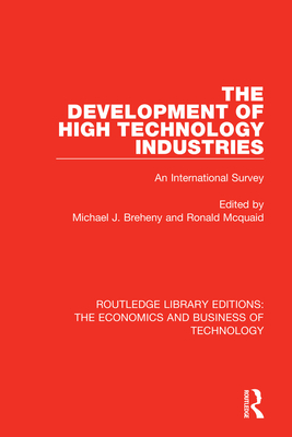 The Development of High Technology Industries: An International Survey - Breheny, Michael J (Editor), and Mcquaid, Ronald (Editor)