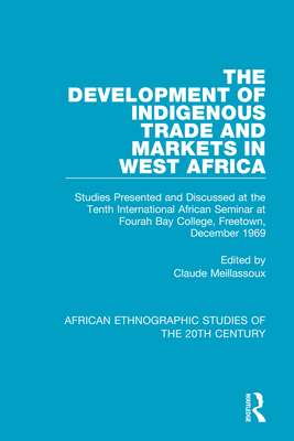 The Development of Indigenous Trade and Markets in West Africa: Studies Presented and Discussed at the Tenth International African Seminar at Fourah Bay College, Freetown, December 1969 - Meillassoux, Claude