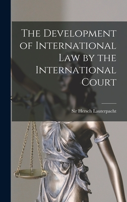 The Development of International Law by the International Court - Lauterpacht, Hersch, Sir (Creator)