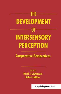 The Development of Intersensory Perception: Comparative Perspectives - Lewkowicz, David J (Editor), and Lickliter, Robert (Editor)