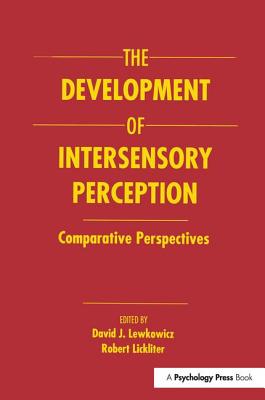 The Development of Intersensory Perception: Comparative Perspectives - Lewkowicz, David J. (Editor), and Lickliter, Robert (Editor)