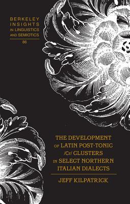 The Development of Latin Post-Tonic /Cr/ Clusters in Select Northern Italian Dialects - Rauch, Irmengard (Editor), and Kilpatrick, Jeff