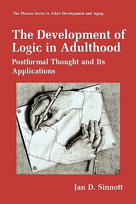 The Development of Logic in Adulthood: Postformal Thought and Its Applications - Sinnott, Jan D.