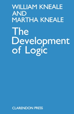 The Development of Logic - Kneale, William, and Kneale, Martha