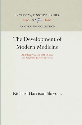 The Development of Modern Medicine: An Interpretation of the Social and Scientific Factors Involved - Shryock, Richard Harrison