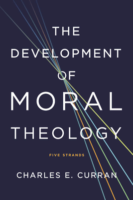 The Development of Moral Theology: Five Strands - Curran, Charles E