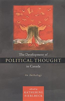 The Development of Political Thought in Canada: An Anthology - Fierlbeck, Katherine (Editor)