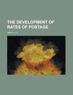 The Development of Rates of Postage - Smith, A D