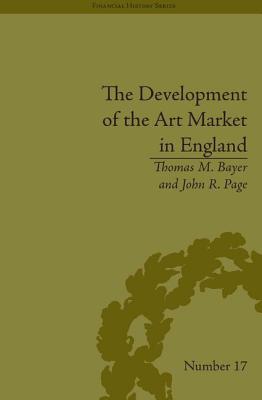 The Development of the Art Market in England: Money as Muse, 1730-1900 - Bayer, Thomas M, and Page, John R.