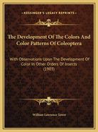 The Development of the Colors and Color Patterns of Coleoptera: With Observations Upon the Development of Color in Other Orders of Insects