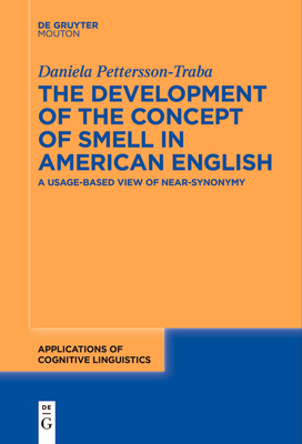The Development of the Concept of SMELL in American English: A Usage-Based View of Near-Synonymy - Pettersson-Traba, Daniela