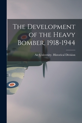 The Development of the Heavy Bomber, 1918-1944 - Air University (U S ) Historical DIV (Creator)