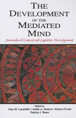 The Development of the Mediated Mind: Sociocultural Context and Cognitive Development - Lucariello, Joan M (Editor), and Hudson, Judith A (Editor), and Fivush, Robyn (Editor)