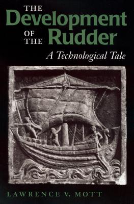 The Development of the Rudder: A Technological Tale - Mott, Lawrence V