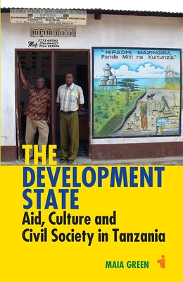 The Development State: Aid, Culture and Civil Society in Tanzania - Green, Maia