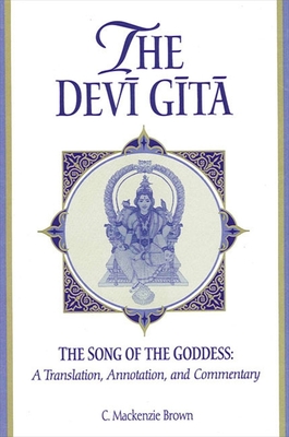 The Devi Gita: The Song of the Goddess: A Translation, Annotation, and Commentary - Brown, C MacKenzie