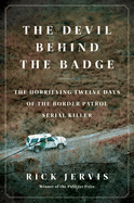 The Devil Behind the Badge: The Horrifying Twelve Days of the Border Patrol Serial Killer