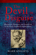 The Devil in Disguise: Deception, Delusion, and Fanaticism in the Early English Enlightenment