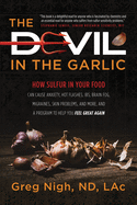 The Devil in the Garlic: How Sulfur in Your Food Can Cause Anxiety, Hot flashes, IBS, Brain Fog Migraines, Skin Problems, and More, and a Program to Help You Feel Great Again