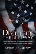 The Devil Inside the Beltway: The Shocking Expose of the US Government's Surveillance and Overreach Into Cybersecurity, Medicine and Small Business