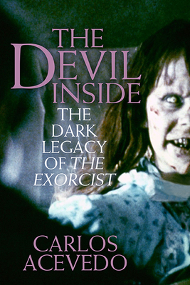 The Devil Inside: The Dark Legacy of the Exorcist - Acevedo, Carlos