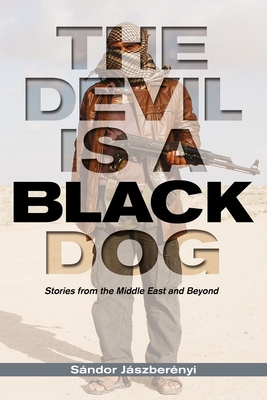 The Devil Is a Black Dog: Stories from the Middle East and Beyond - Jaszberenyi, Sandor, and Ellis, M Henderson (Translated by)