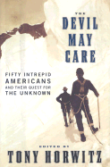 The Devil May Care: Fifty Intrepid Americans and Their Quest for the Unknown - Horwitz, Tony (Editor)