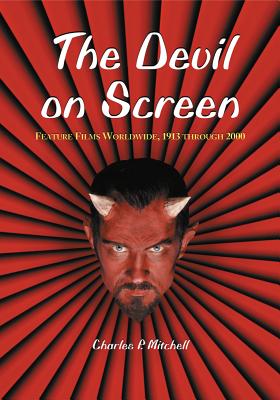 The Devil on Screen: Feature Films Worldwide, 1913 Through 2000 - Mitchell, Charles P