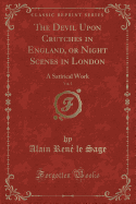 The Devil Upon Crutches in England, or Night Scenes in London, Vol. 1: A Satirical Work (Classic Reprint)