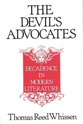 The Devil's Advocates: Decadence in Modern Literature - Whissen, Thomas R