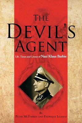 The Devil's Agent: Life, Times and Crimes of Nazi Klaus Barbie - McFarren, Peter, and Iglesias, Fadrique