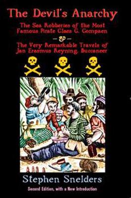 The Devil's Anarchy (Second Edition): The Sea Robberies of the Most Famous Pirate Claes G. Compaen & the Very Remarkable Travels of Jan Erasmus Reyning, Buccan - Snelders, Stephen