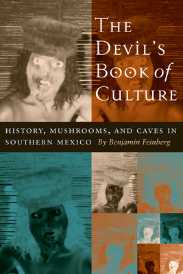The Devil's Book of Culture: History, Mushrooms, and Caves in Southern Mexico - Feinberg, Benjamin