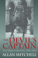 The Devil's Captain: Ernst Junger in Nazi Paris, 1941-1944