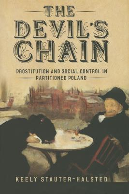 The Devil's Chain: Prostitution and Social Control in Partitioned Poland - Stauter-Halsted, Keely